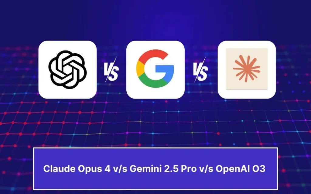 O3 vs Claude Opus 4 vs Gemini 2.5 Pro