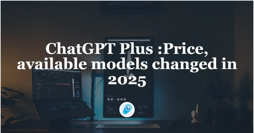 ChatGPT Plus Price, available models changed in 2025