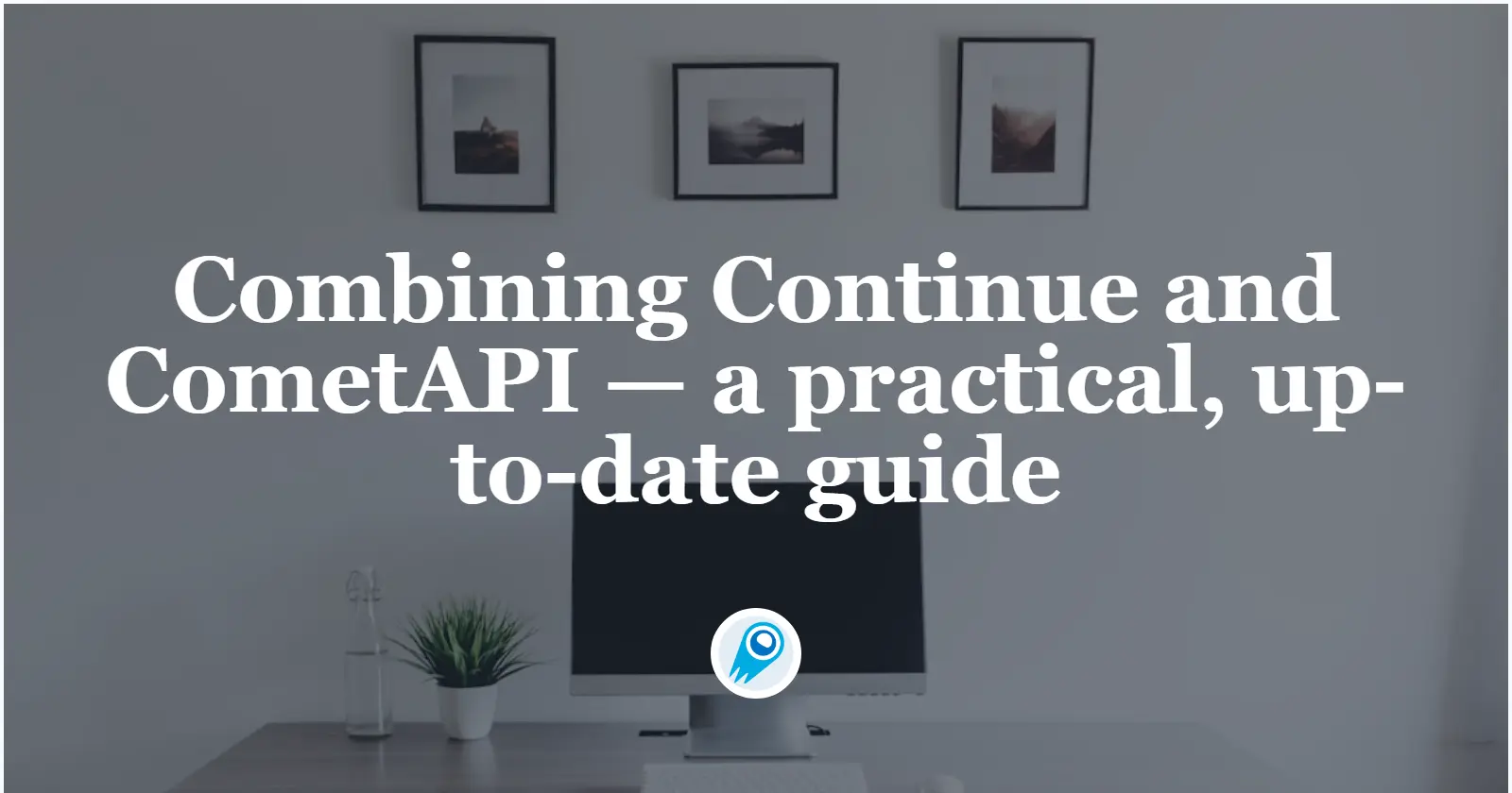 Combining Continue and CometAPI — a practical, up-to-date guide ...
