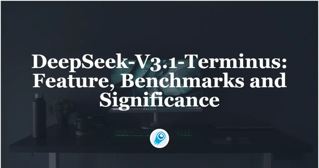 DeepSeek-V3.1-Terminus Feature, Benchmarks and Significance